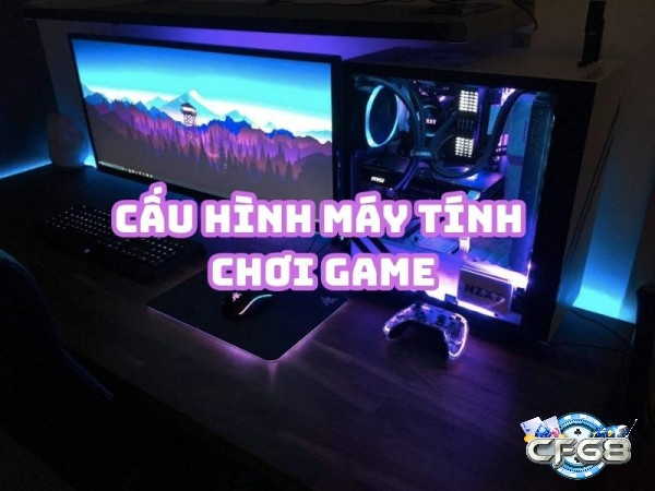 Lựa chọn game hot phù hợp với cấu hình thiết bị để chơi mượt mà, không giật lag