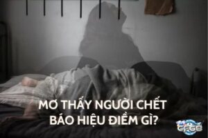 Mơ thấy người chết cho số đề đánh con gì mang lại may mắn